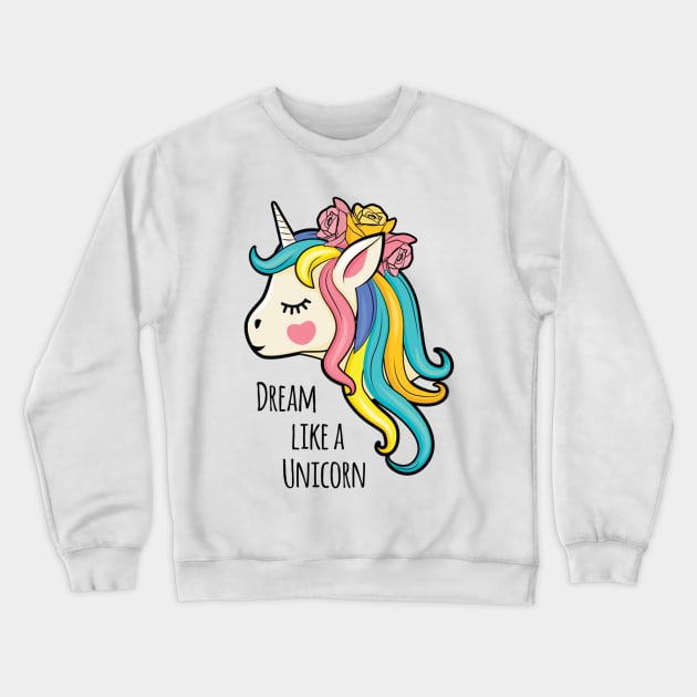 Dream Like A Unicorn Unicorn Lover Cute Quotes Crewneck Sweatshirt by Squeak Art